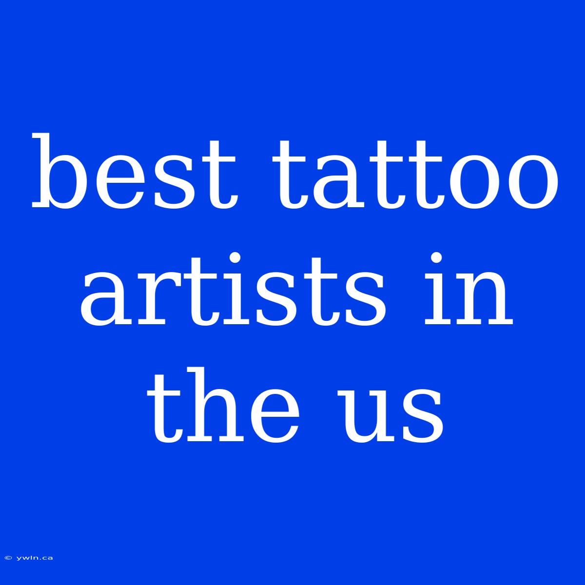 Best Tattoo Artists In The Us