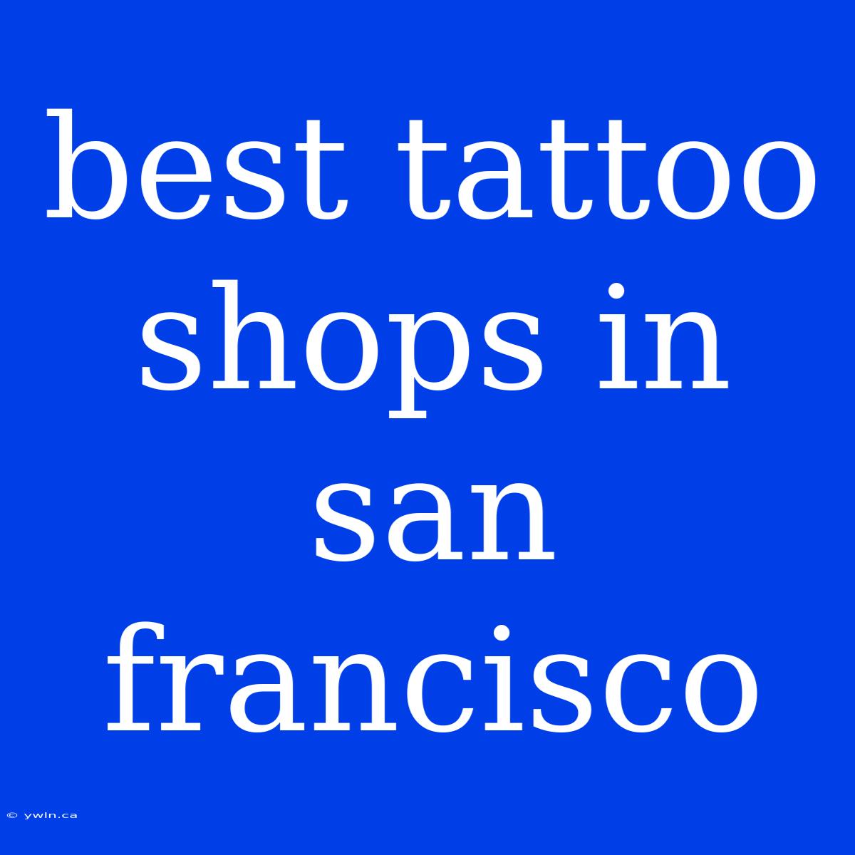 Best Tattoo Shops In San Francisco