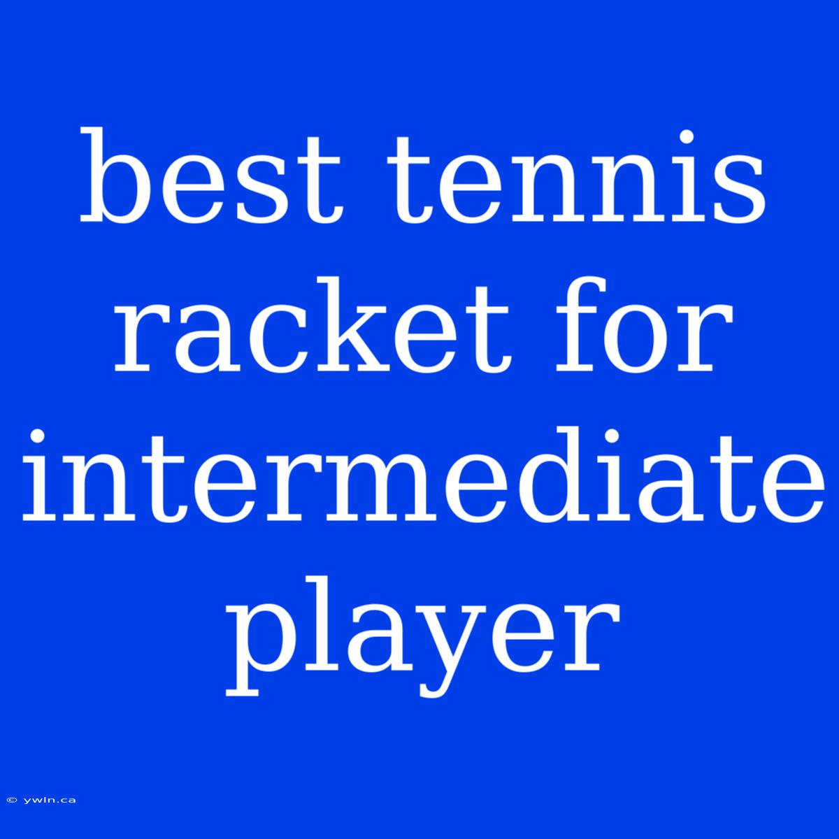 Best Tennis Racket For Intermediate Player