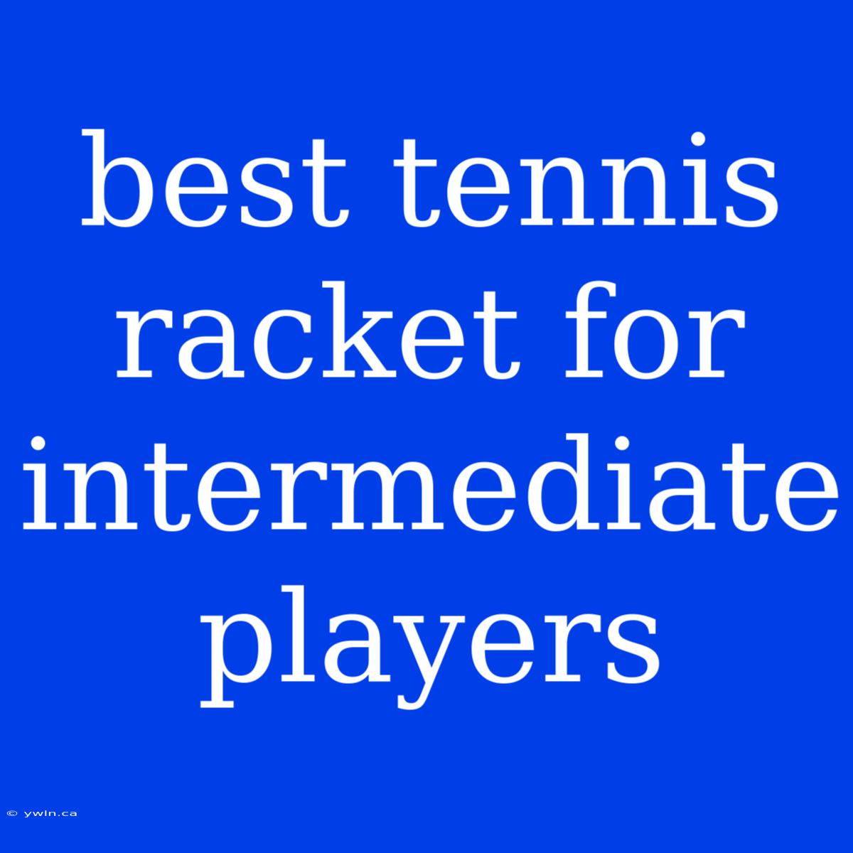 Best Tennis Racket For Intermediate Players