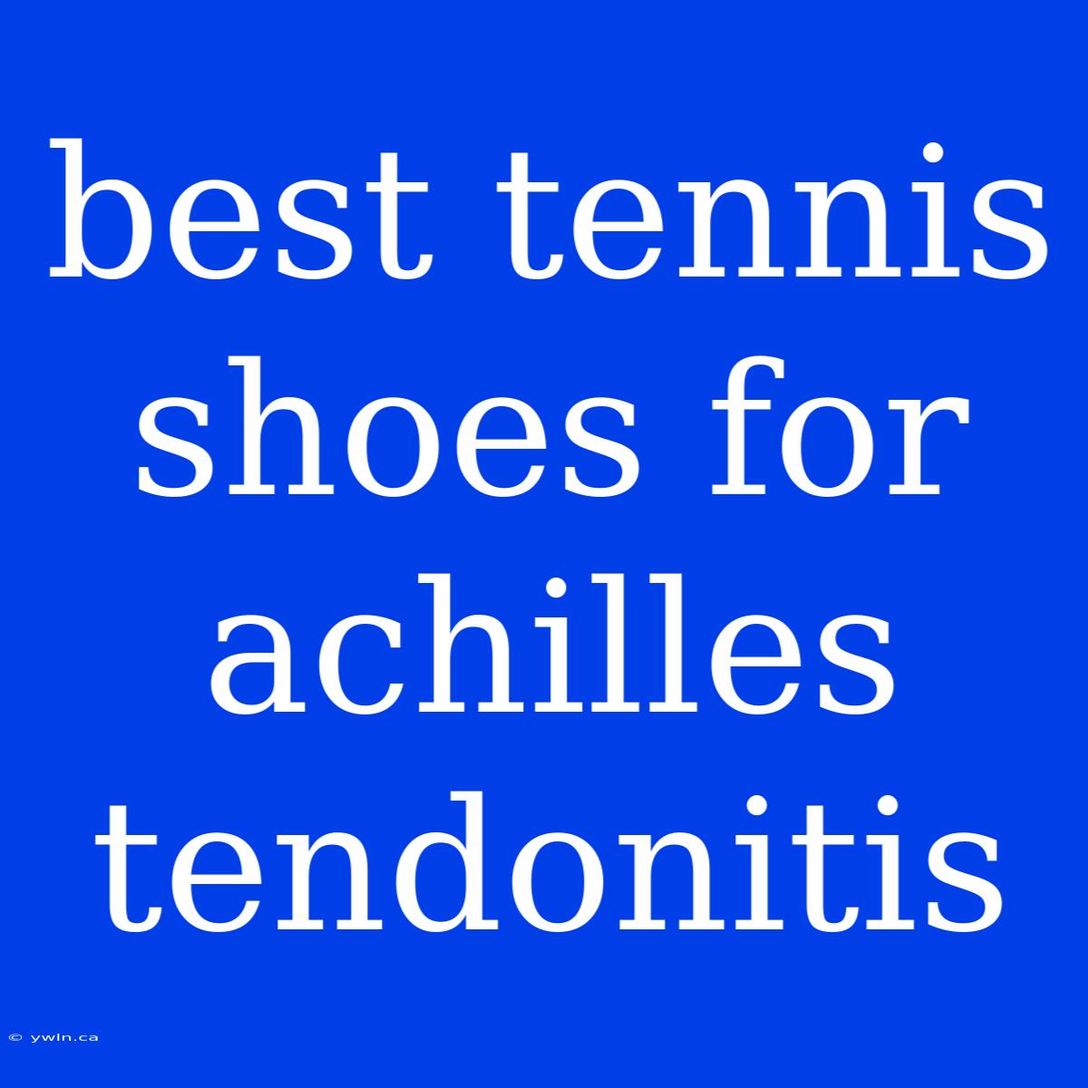 Best Tennis Shoes For Achilles Tendonitis