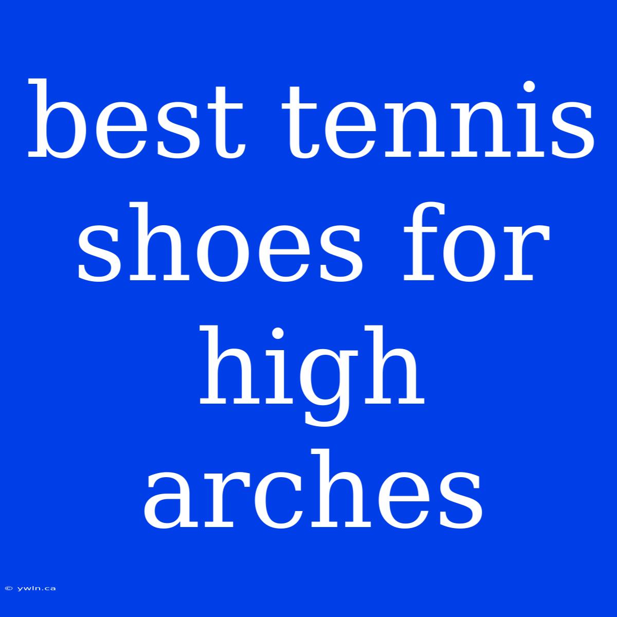 Best Tennis Shoes For High Arches