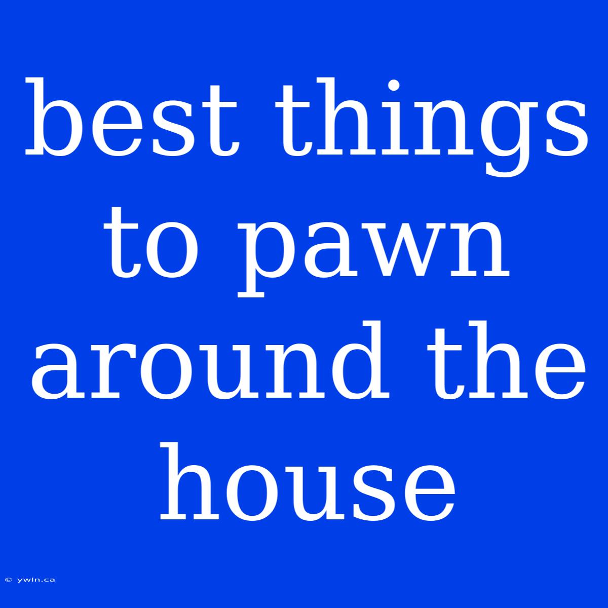 Best Things To Pawn Around The House