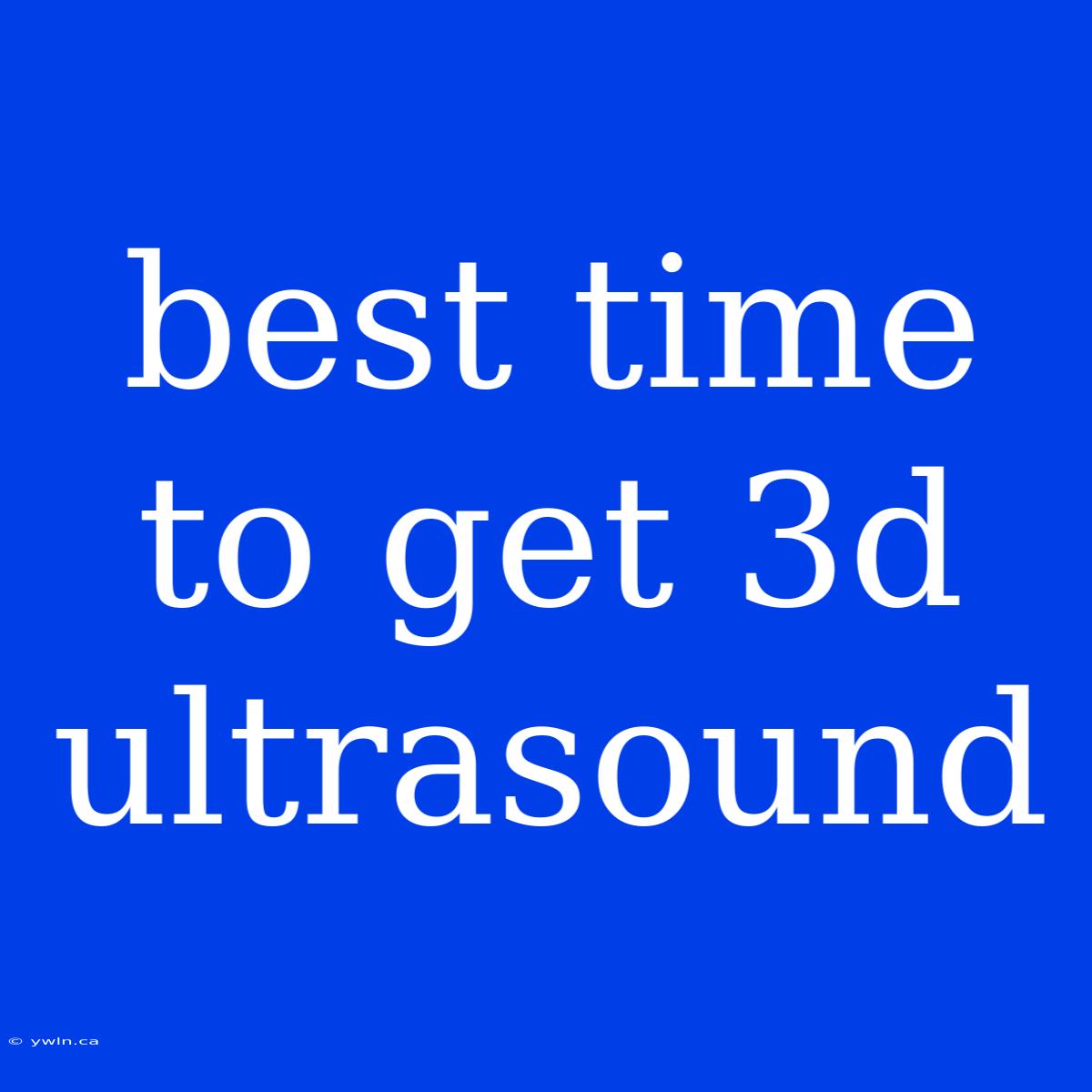 Best Time To Get 3d Ultrasound