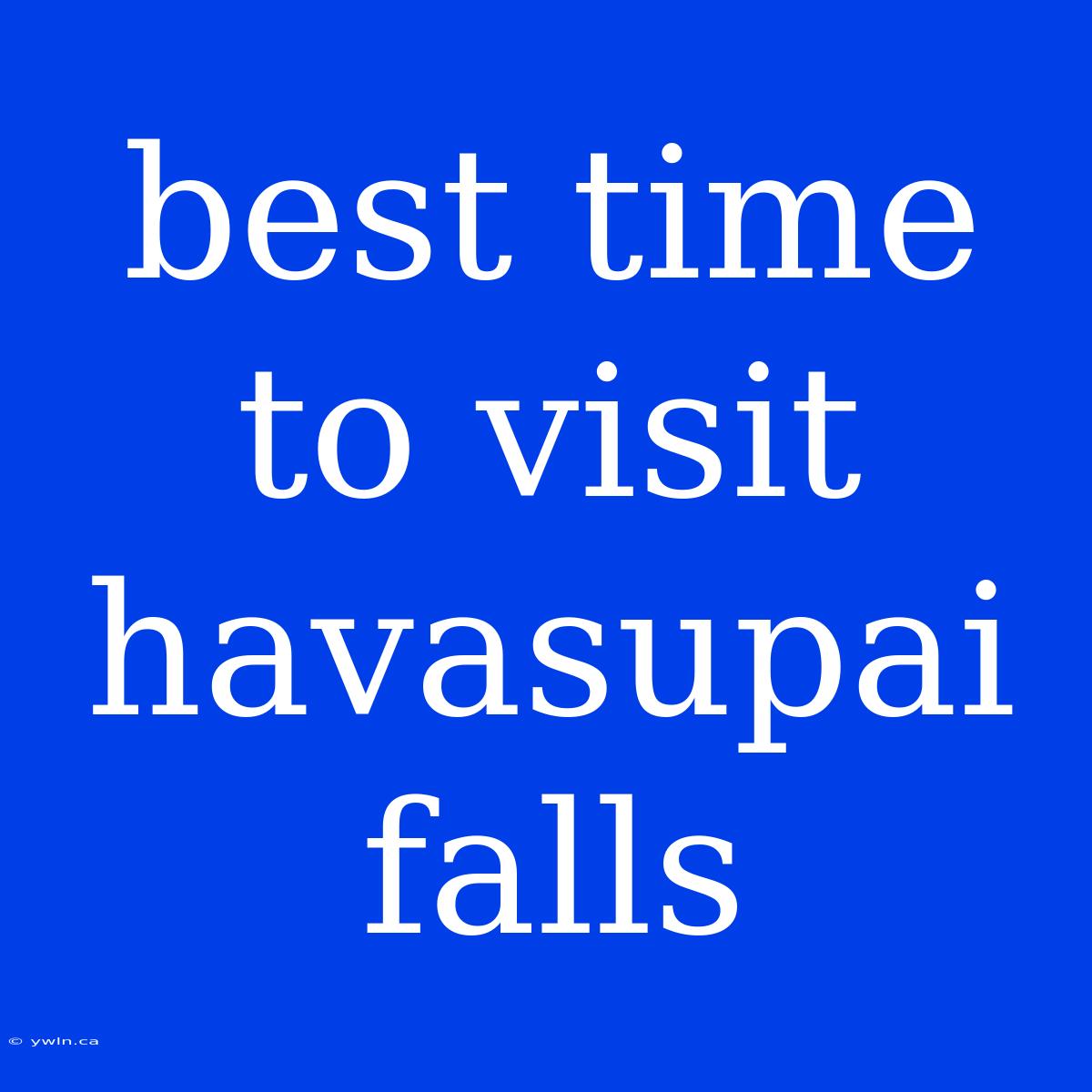 Best Time To Visit Havasupai Falls