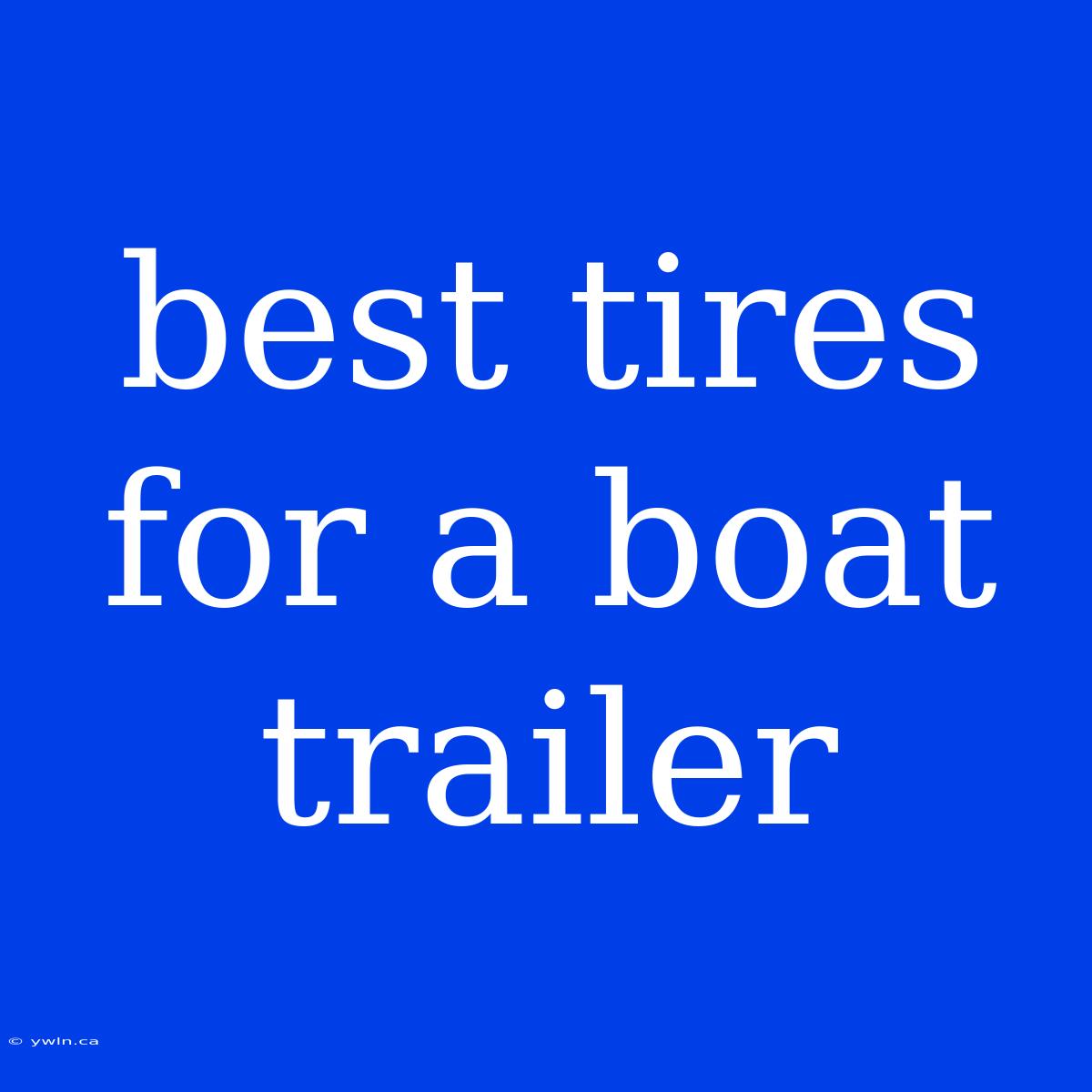 Best Tires For A Boat Trailer