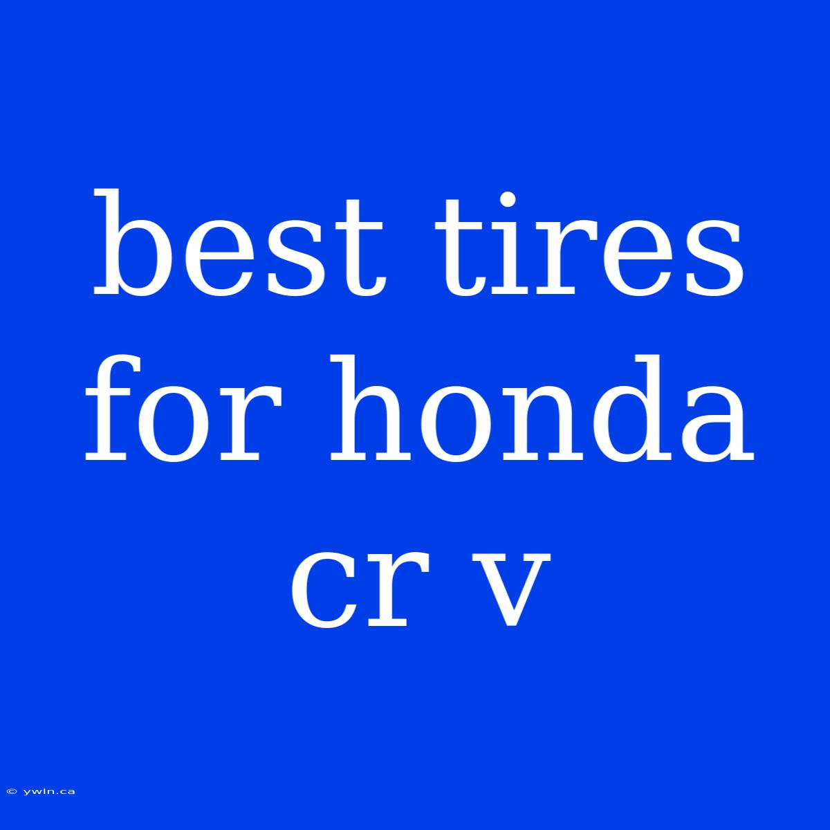 Best Tires For Honda Cr V