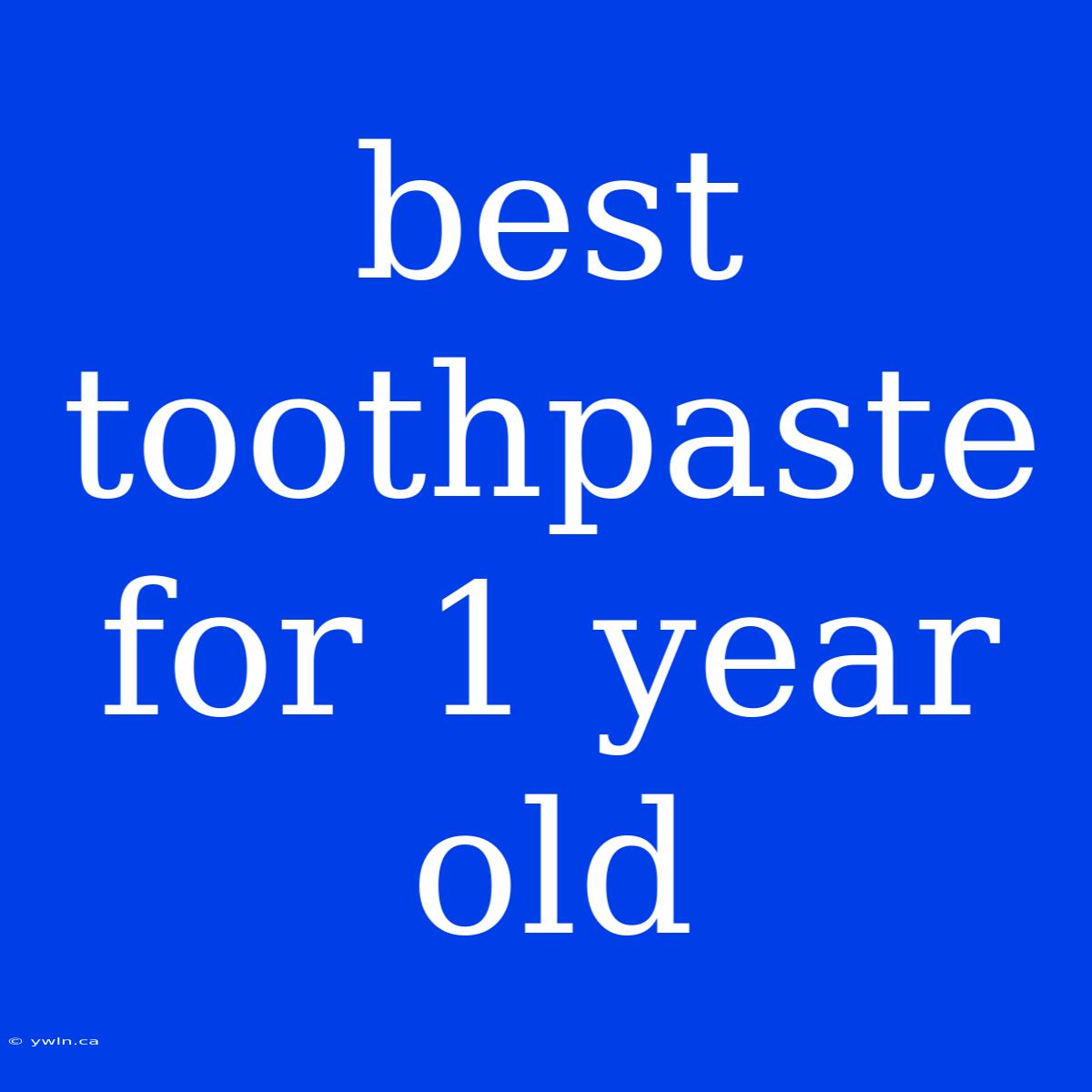 Best Toothpaste For 1 Year Old