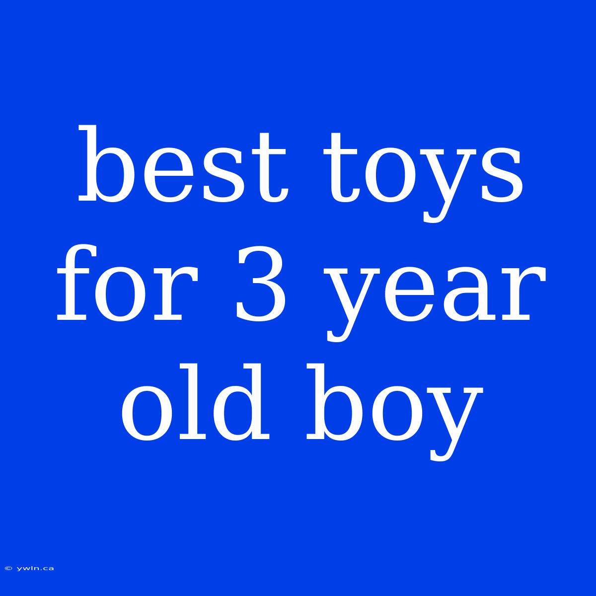 Best Toys For 3 Year Old Boy