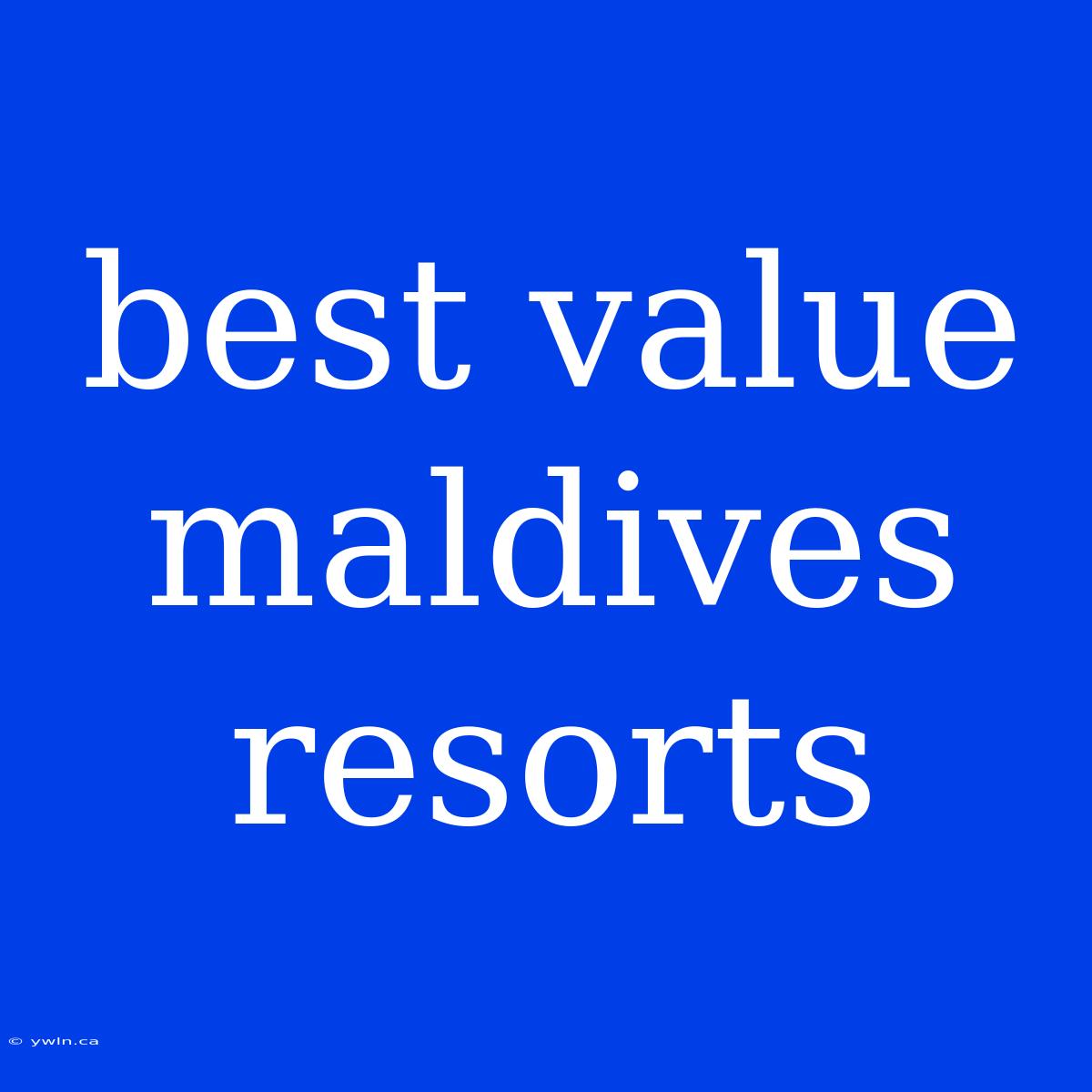 Best Value Maldives Resorts