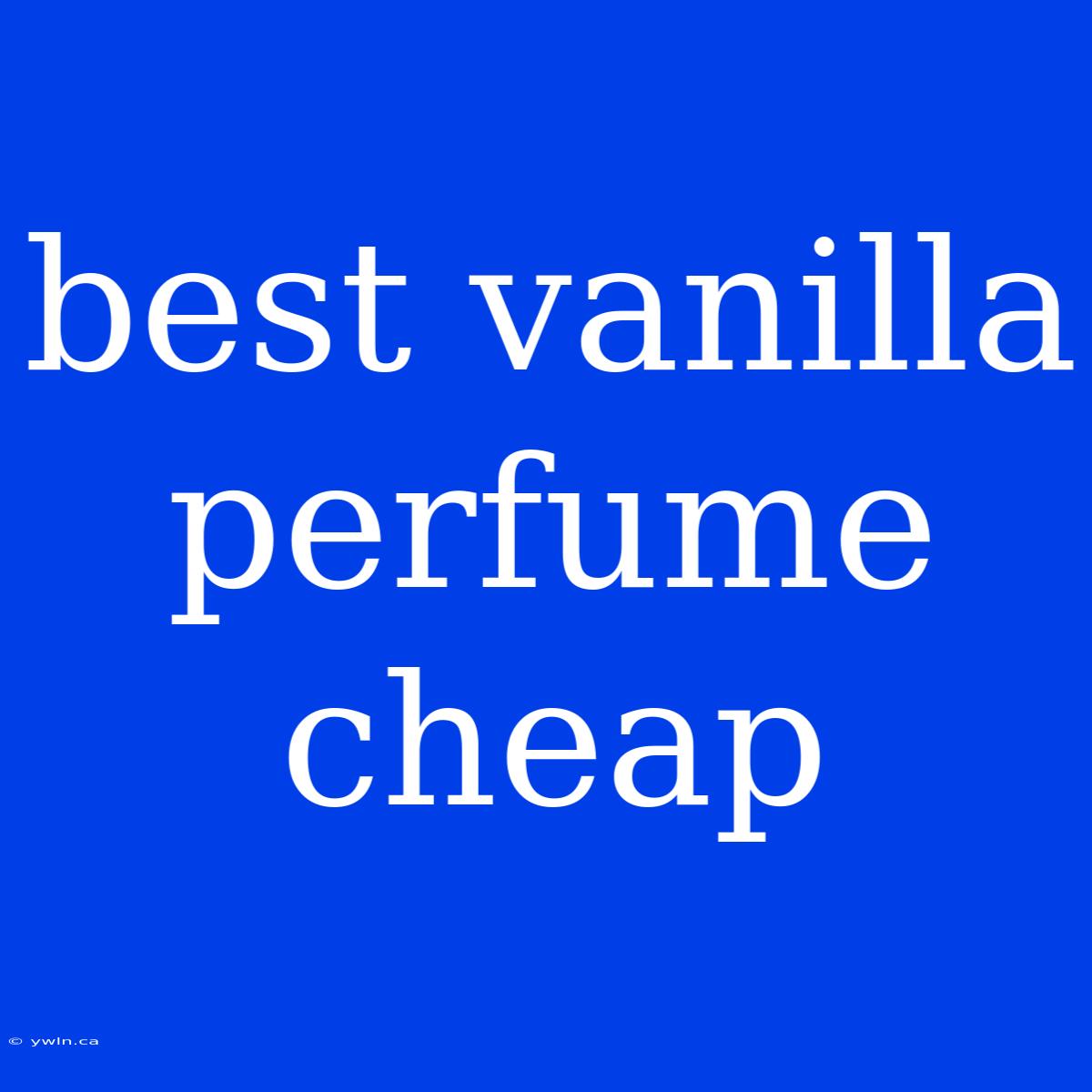 Best Vanilla Perfume Cheap