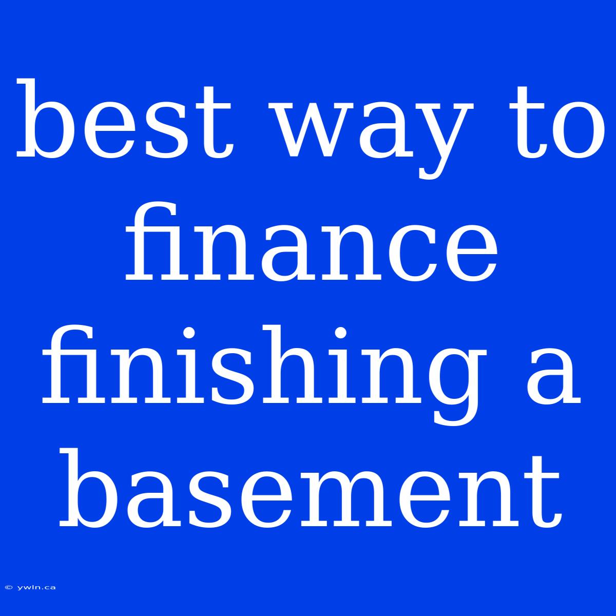 Best Way To Finance Finishing A Basement