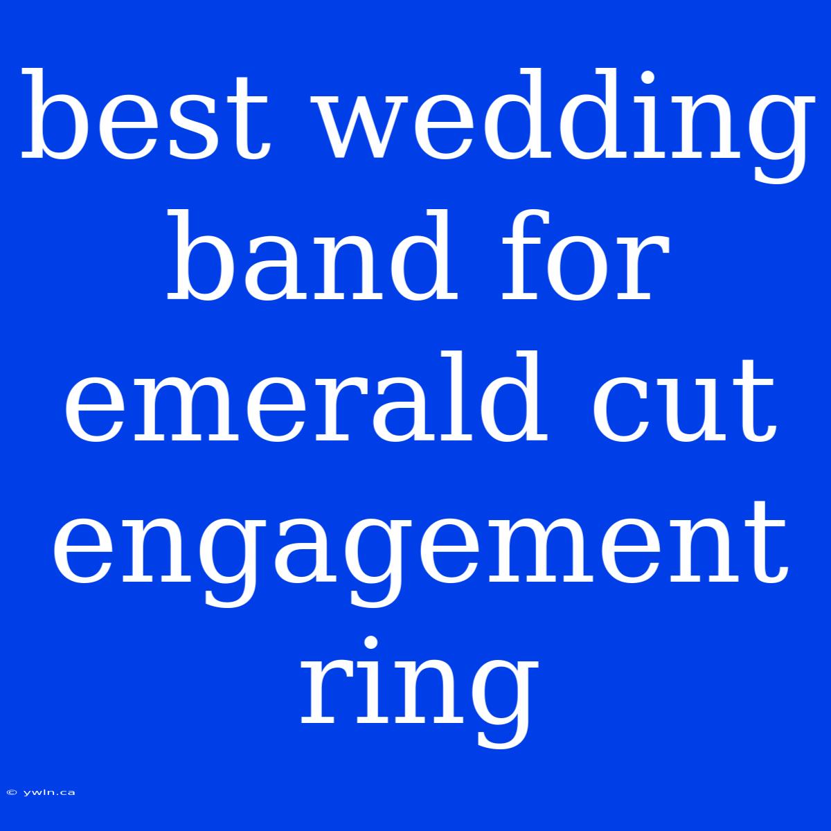 Best Wedding Band For Emerald Cut Engagement Ring