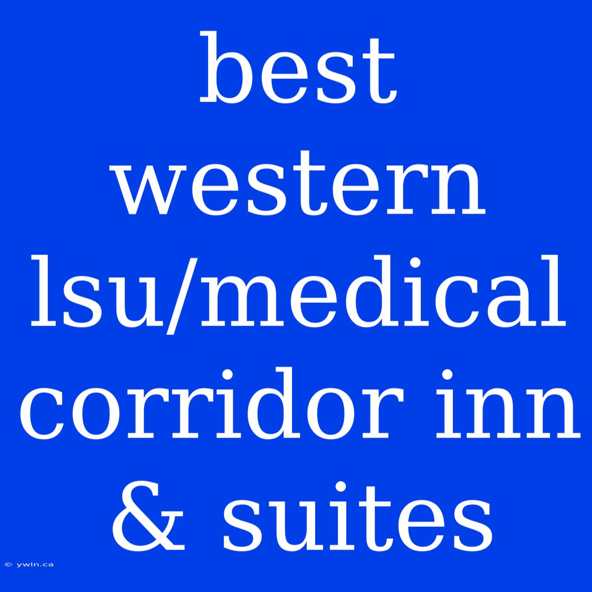 Best Western Lsu/medical Corridor Inn & Suites