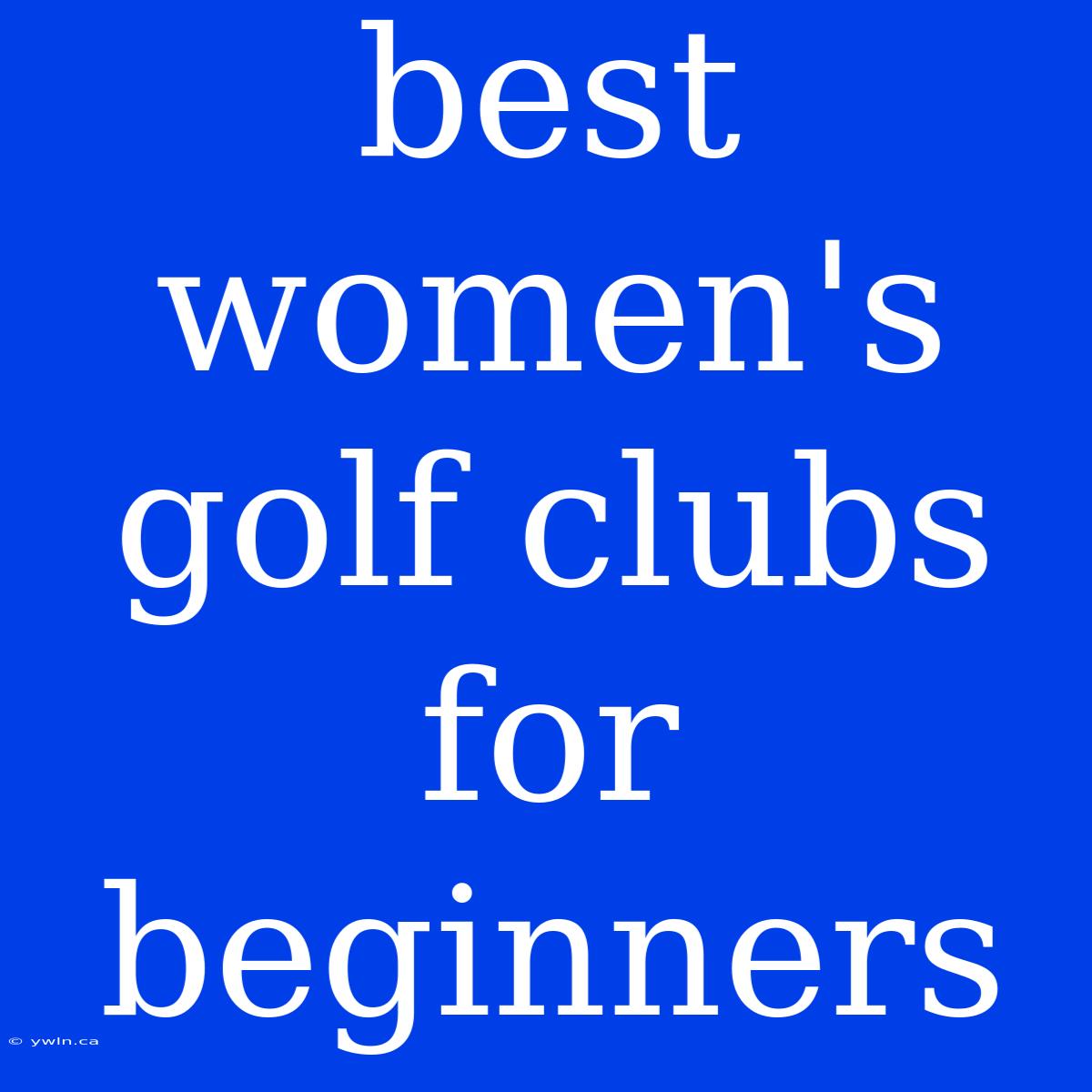 Best Women's Golf Clubs For Beginners