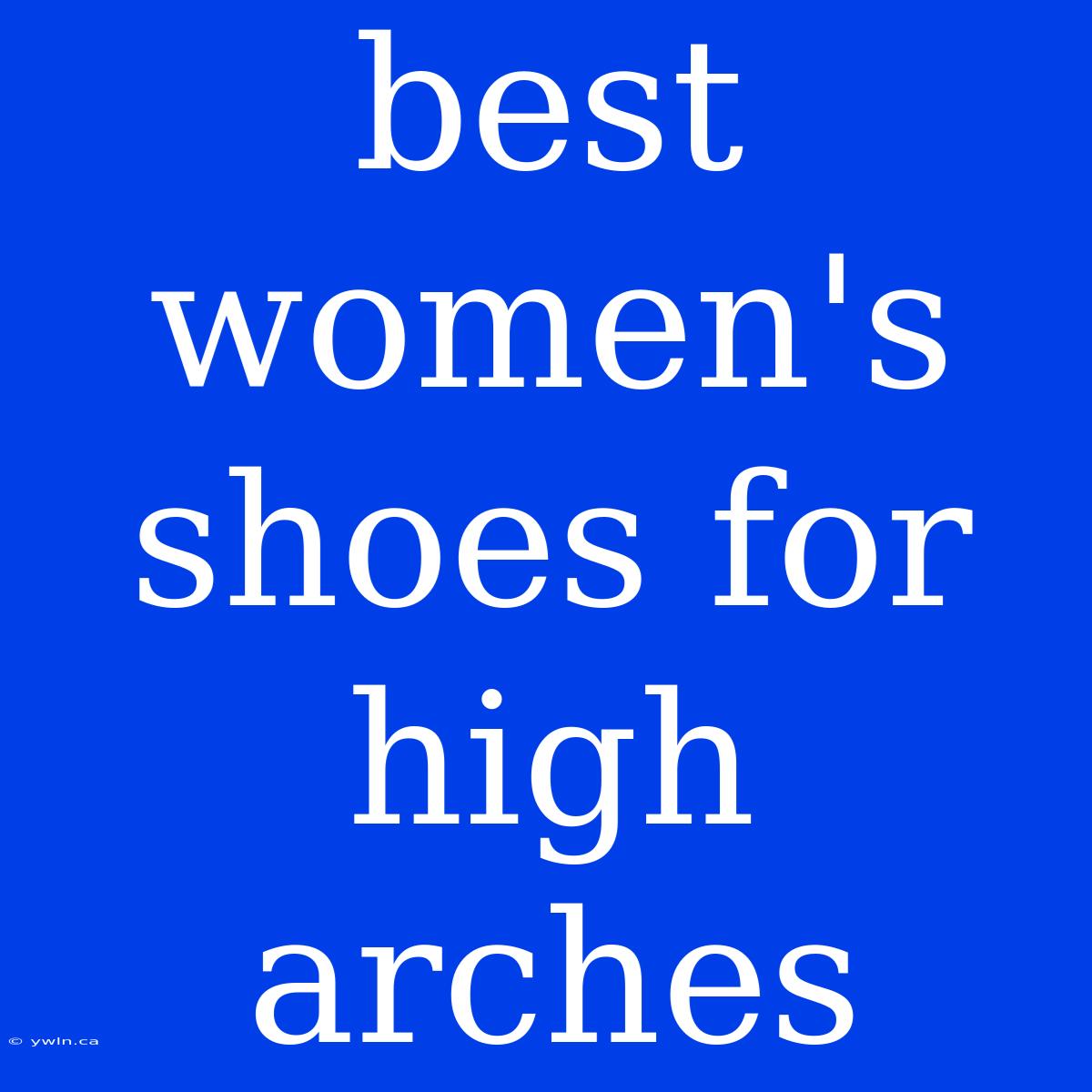 Best Women's Shoes For High Arches