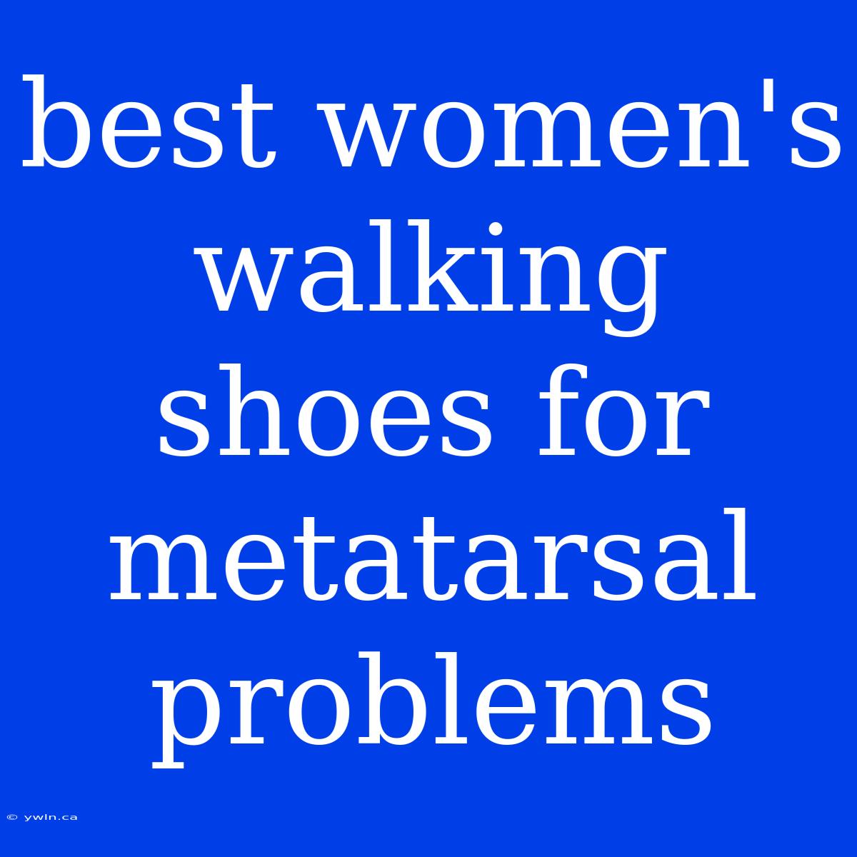 Best Women's Walking Shoes For Metatarsal Problems