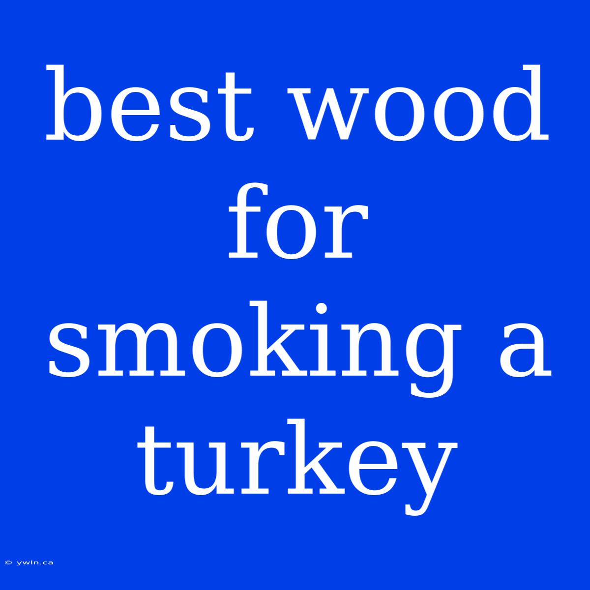 Best Wood For Smoking A Turkey