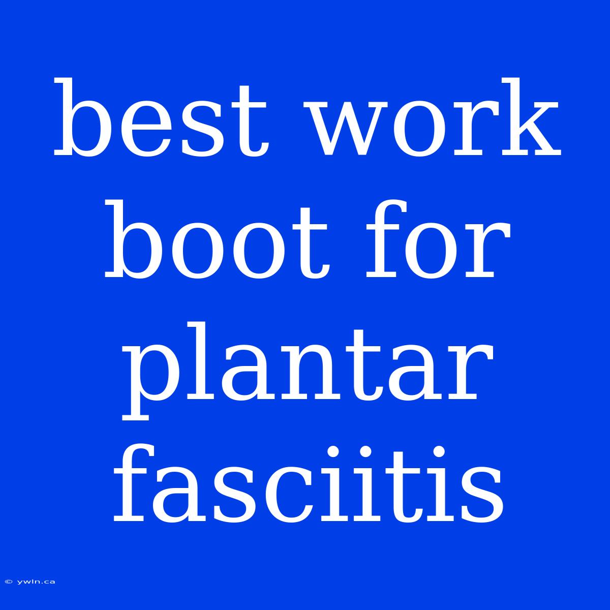 Best Work Boot For Plantar Fasciitis