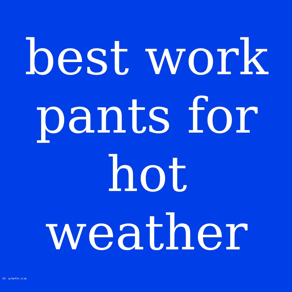 Best Work Pants For Hot Weather