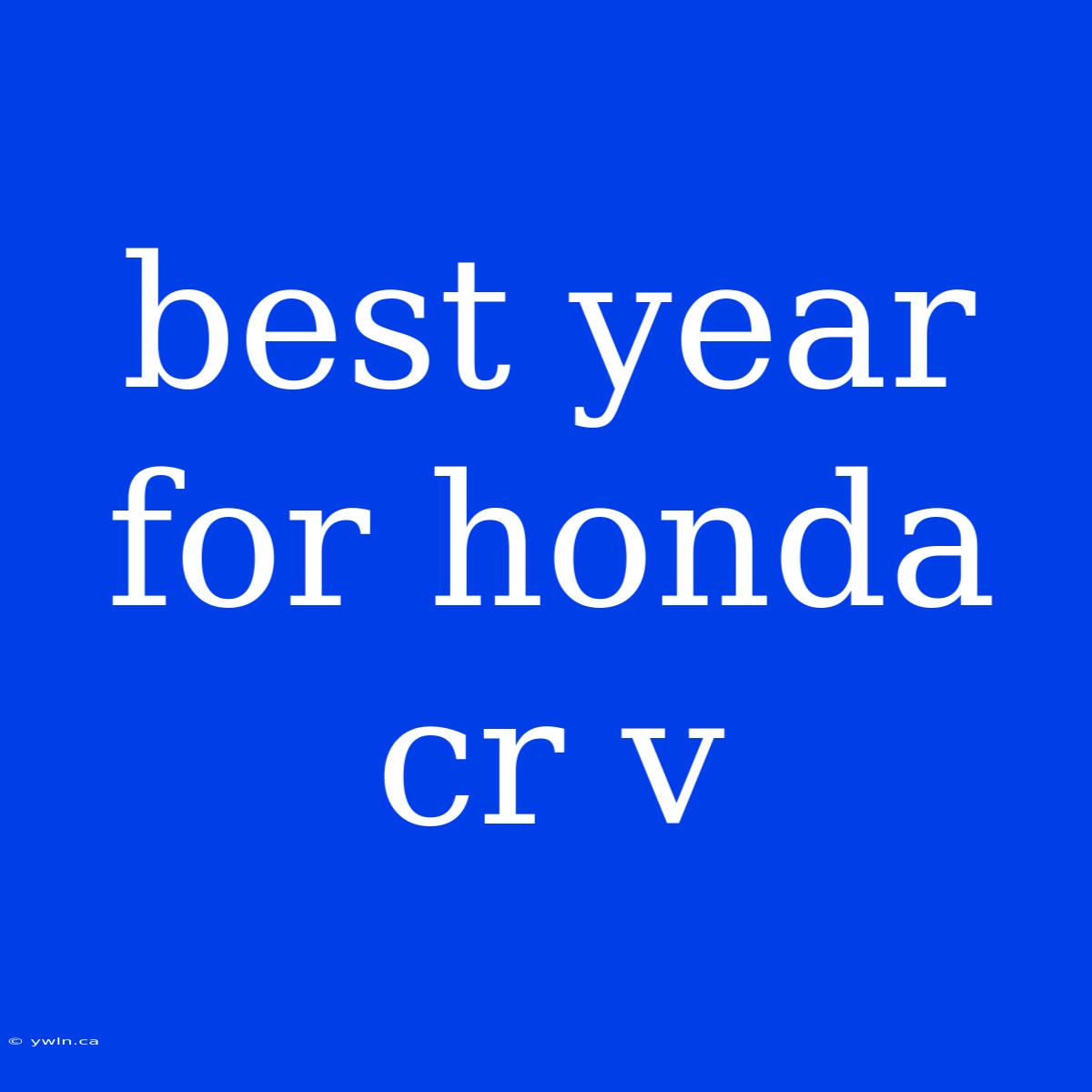 Best Year For Honda Cr V