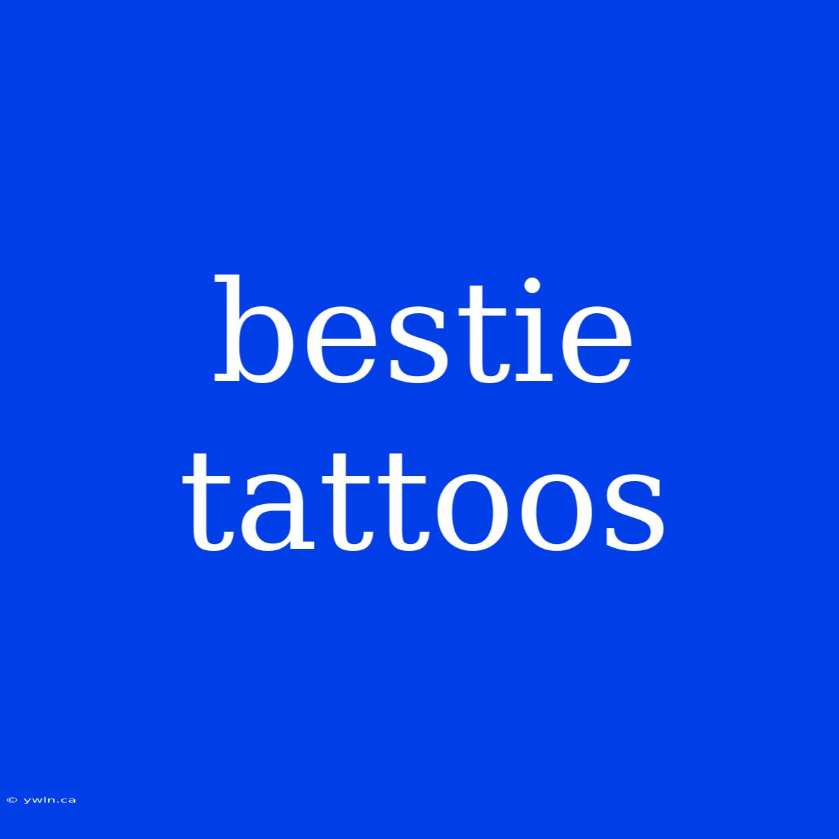 Bestie Tattoos