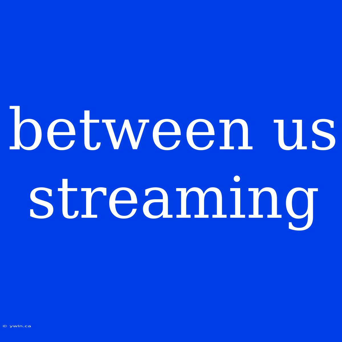 Between Us Streaming