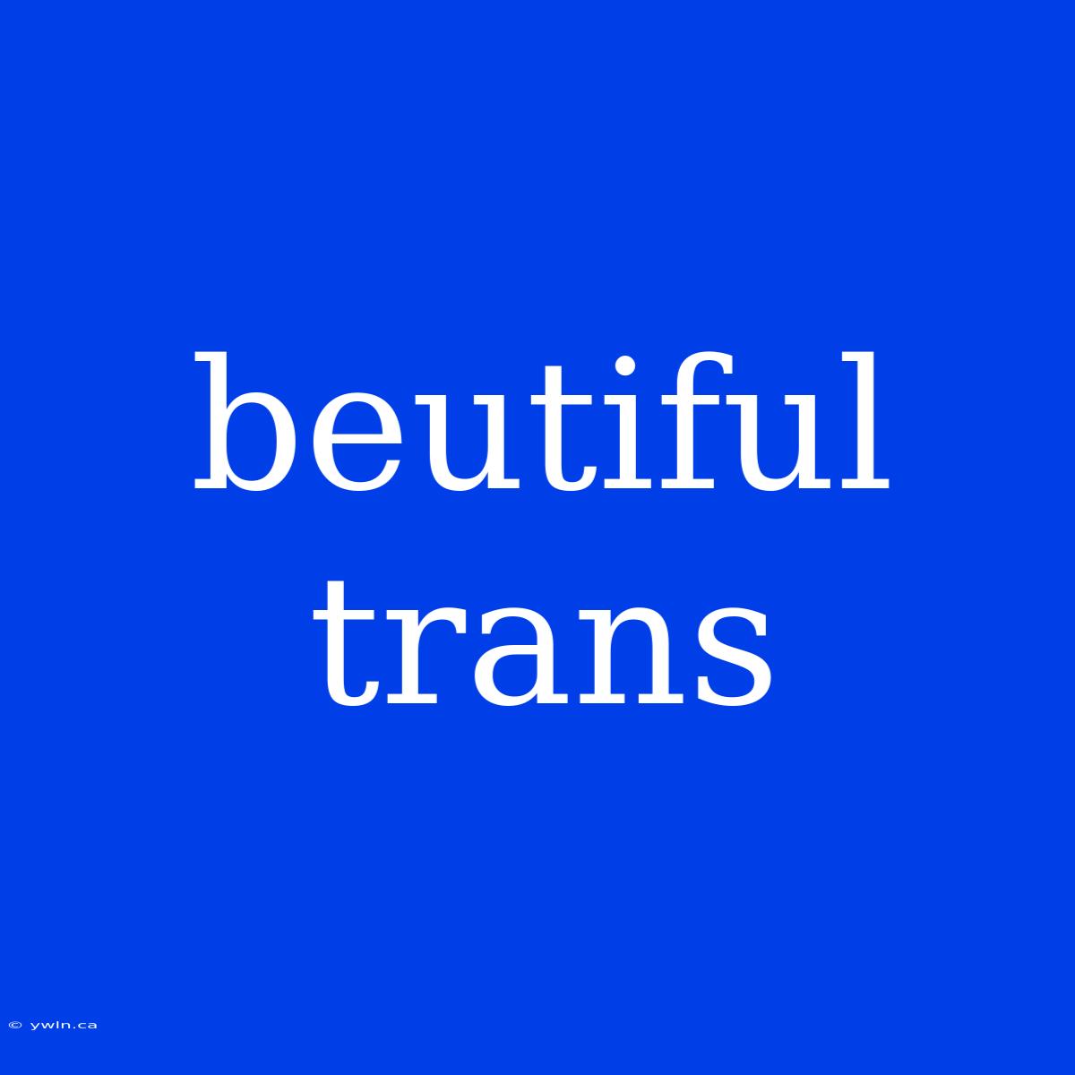 Beutiful Trans