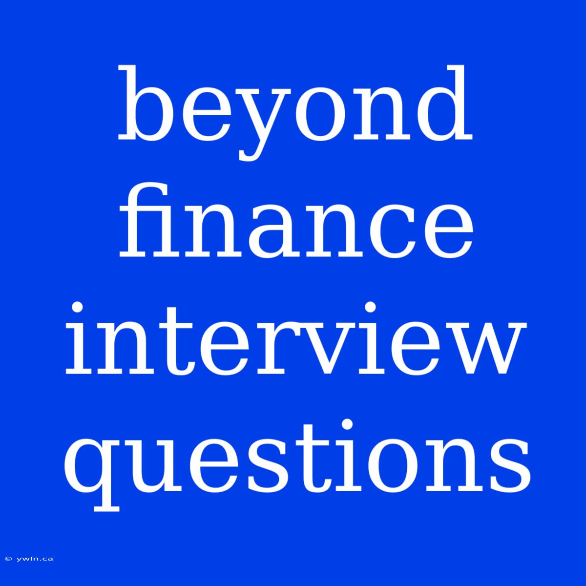 Beyond Finance Interview Questions