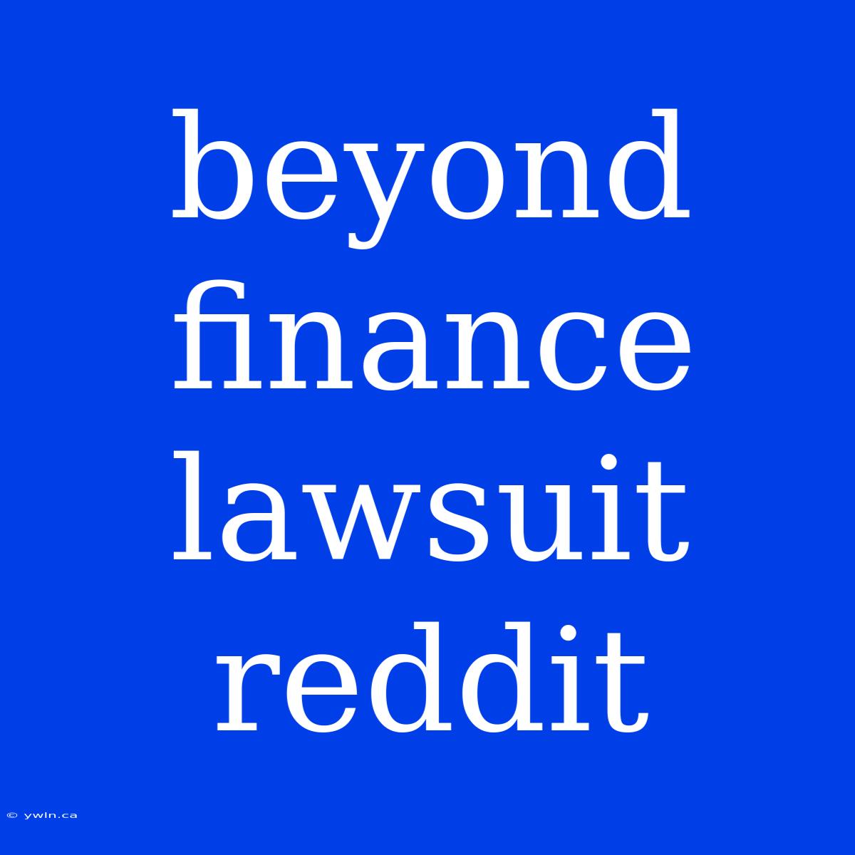 Beyond Finance Lawsuit Reddit