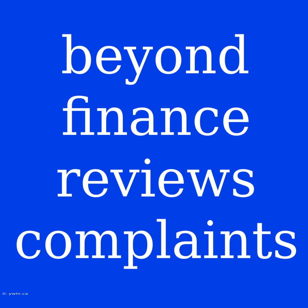 Beyond Finance Reviews Complaints