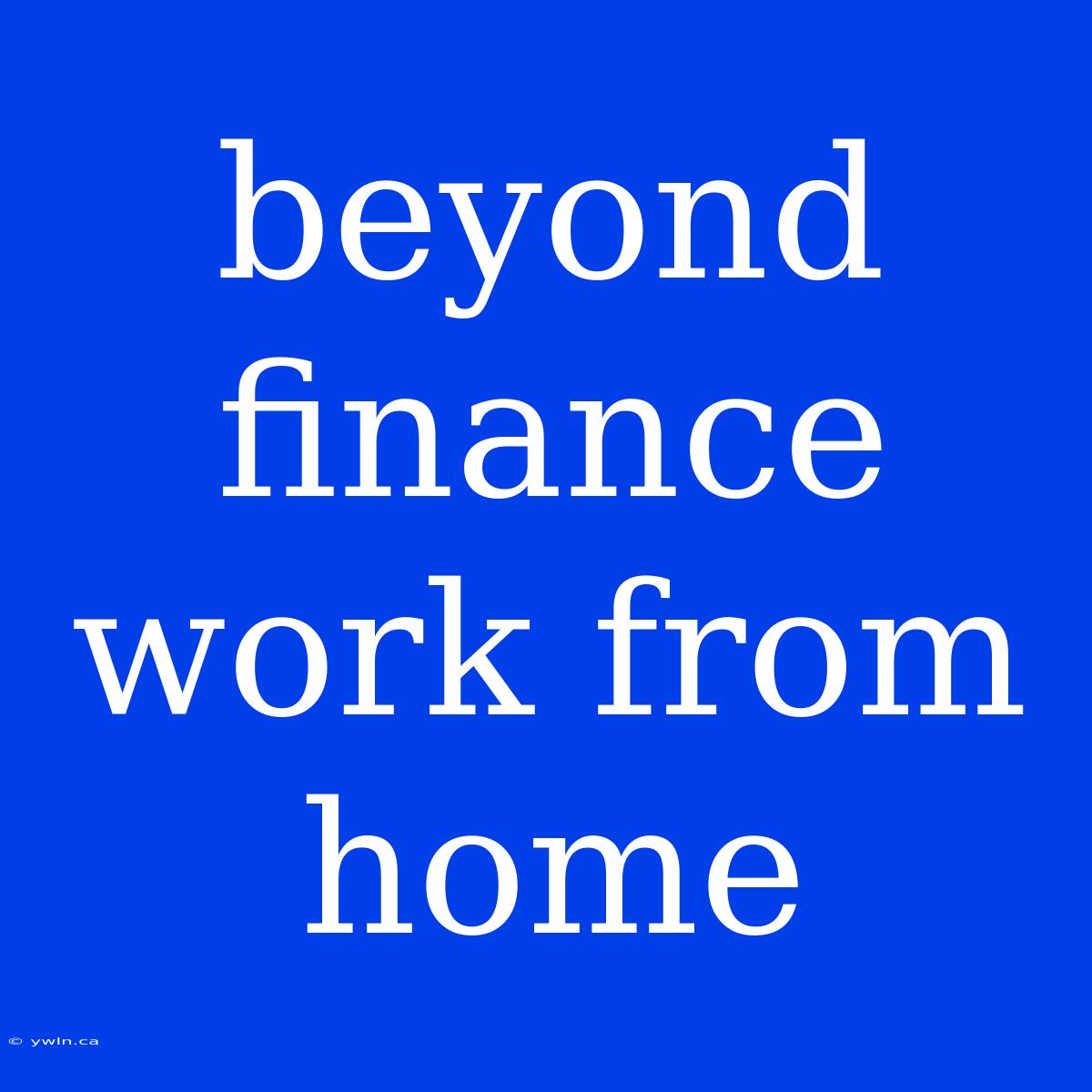 Beyond Finance Work From Home