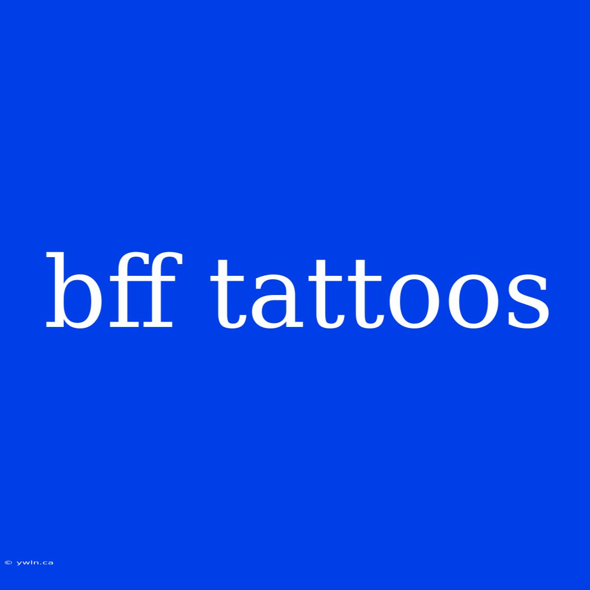 Bff Tattoos