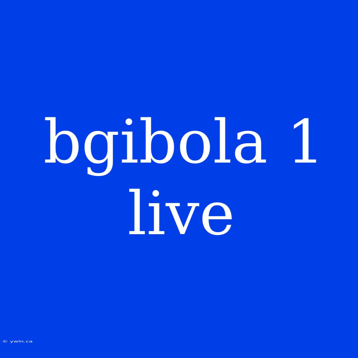 Bgibola 1 Live