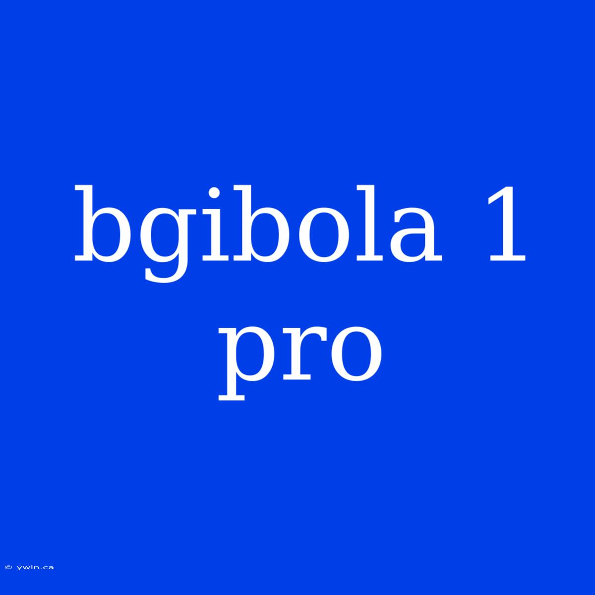 Bgibola 1 Pro