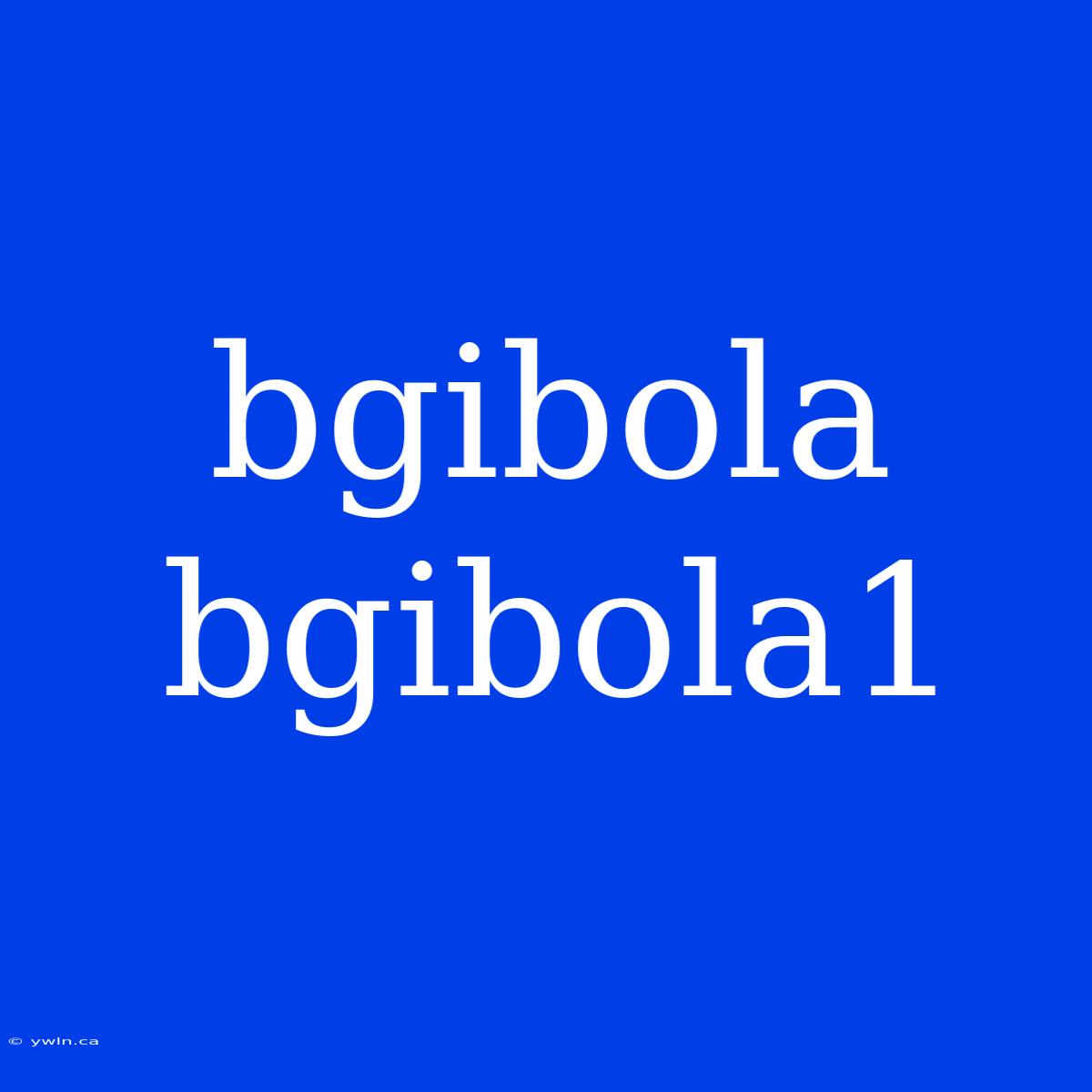 Bgibola Bgibola1