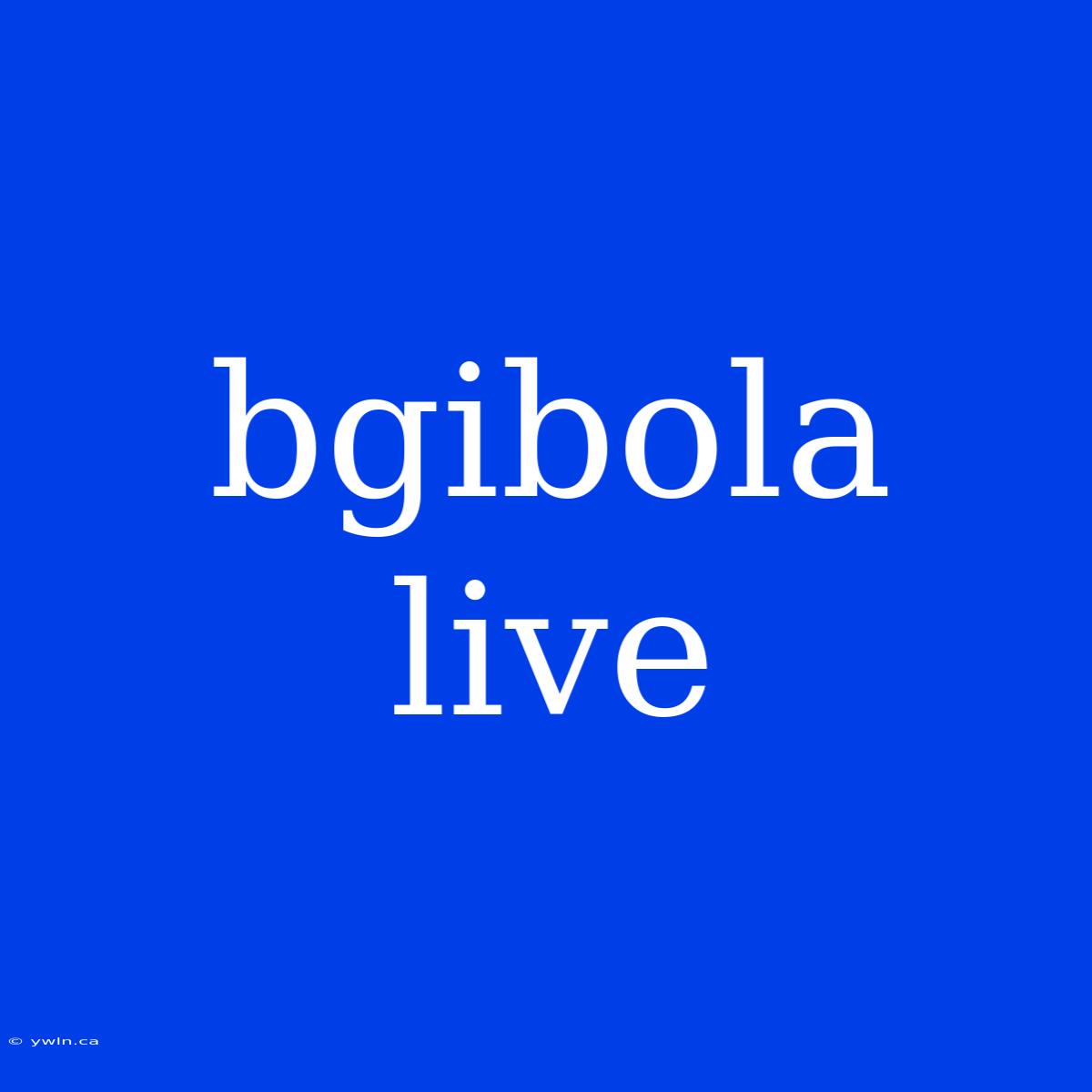 Bgibola Live