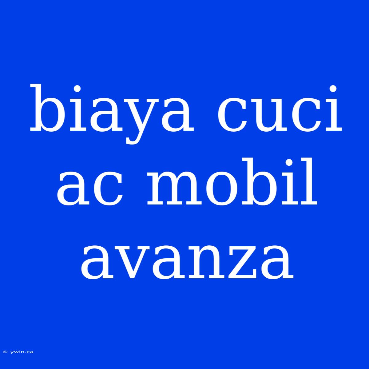 Biaya Cuci Ac Mobil Avanza