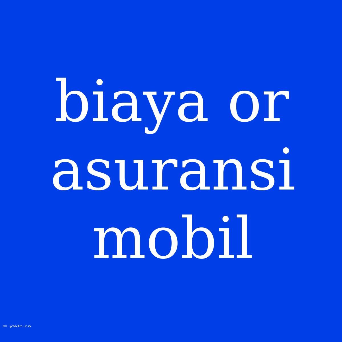 Biaya Or Asuransi Mobil