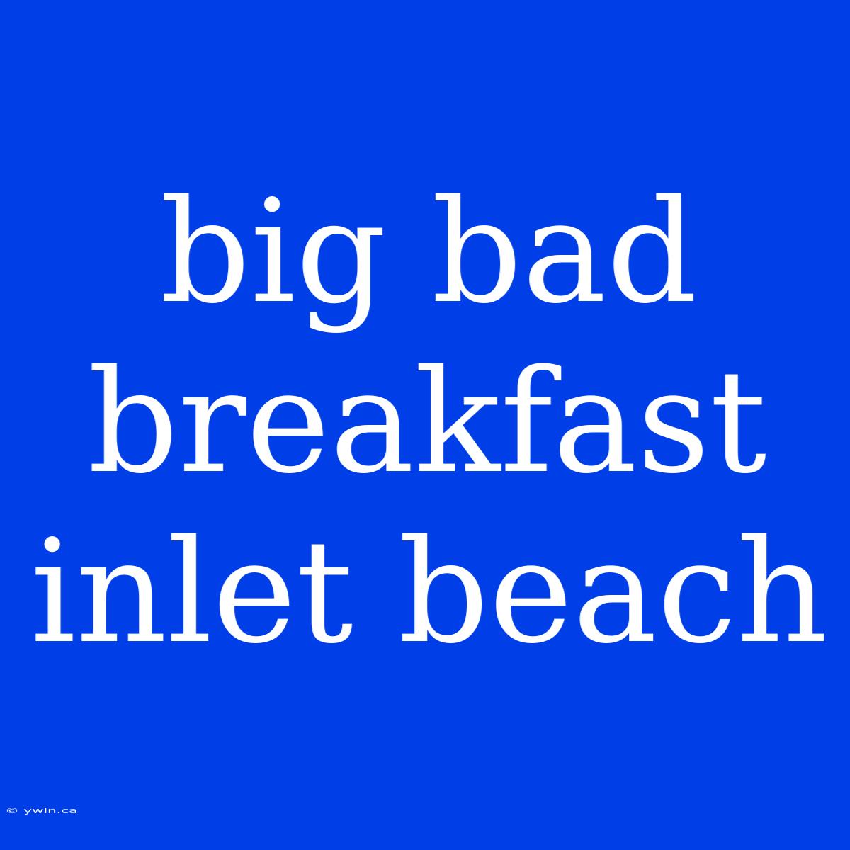 Big Bad Breakfast Inlet Beach