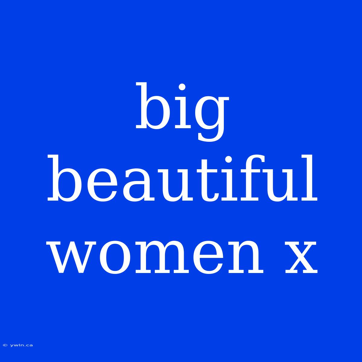 Big Beautiful Women X