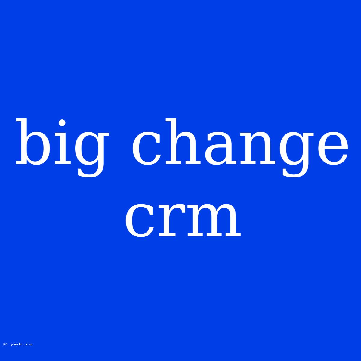 Big Change Crm