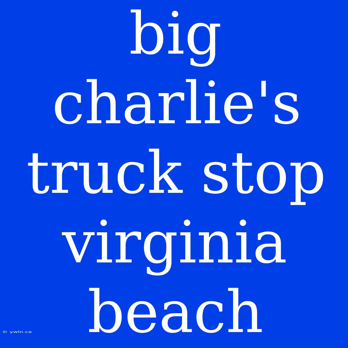 Big Charlie's Truck Stop Virginia Beach