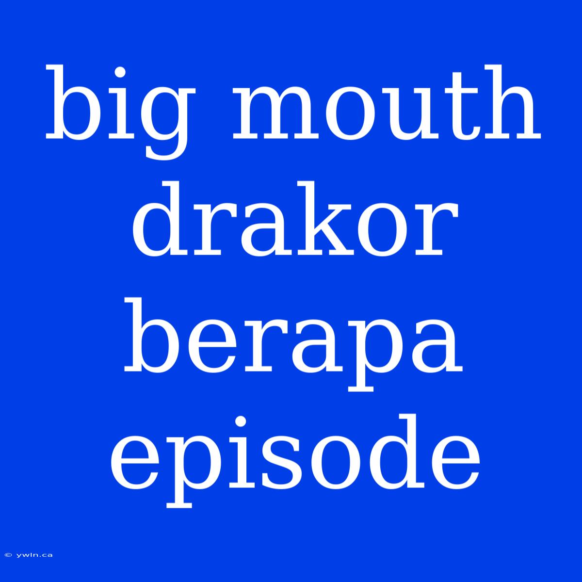 Big Mouth Drakor Berapa Episode