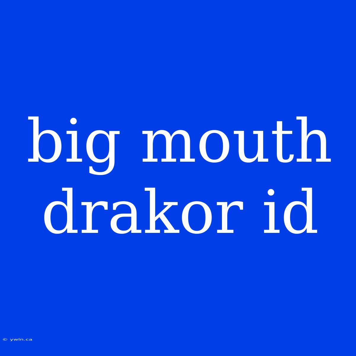 Big Mouth Drakor Id