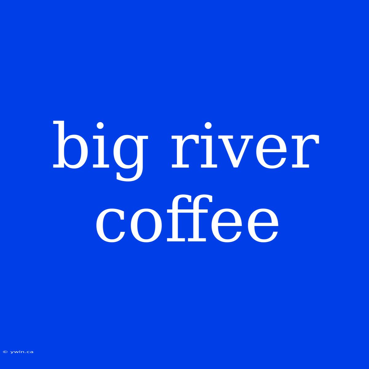 Big River Coffee