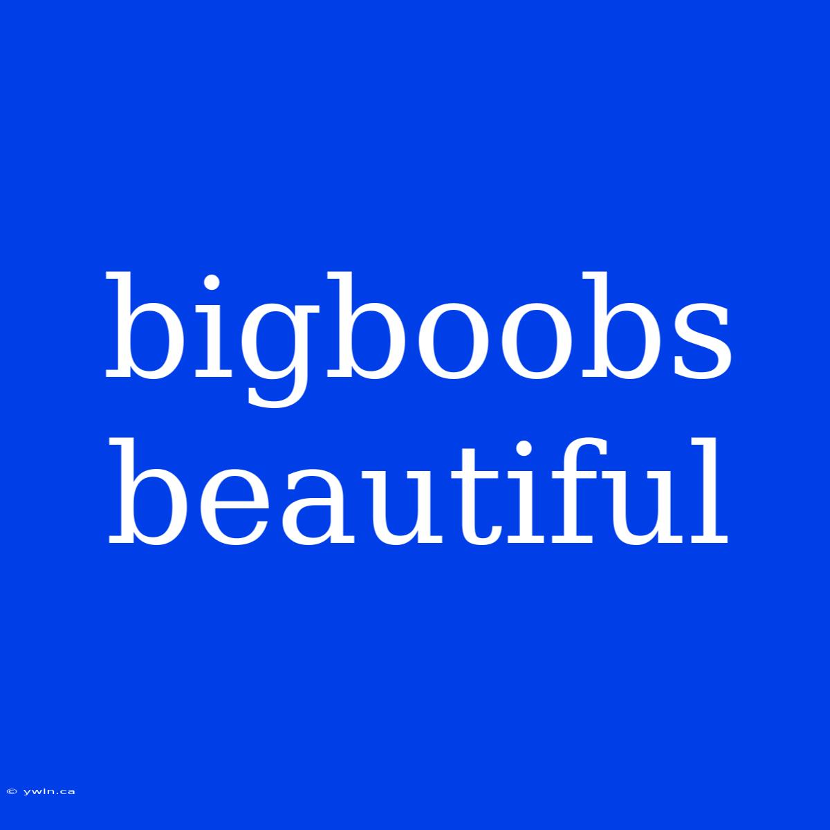 Bigboobs Beautiful