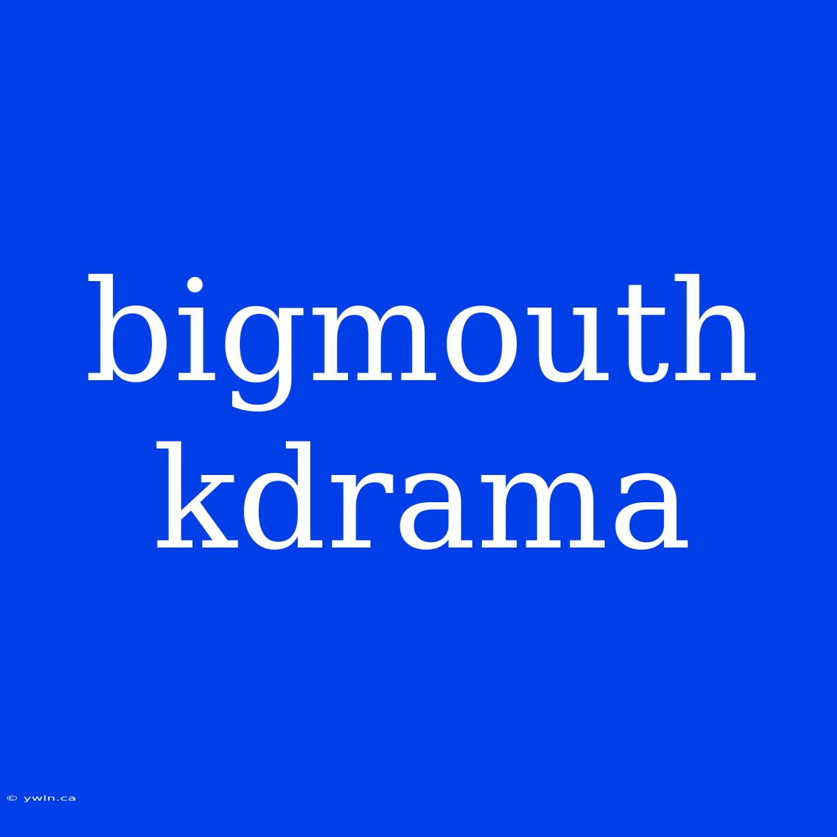 Bigmouth Kdrama