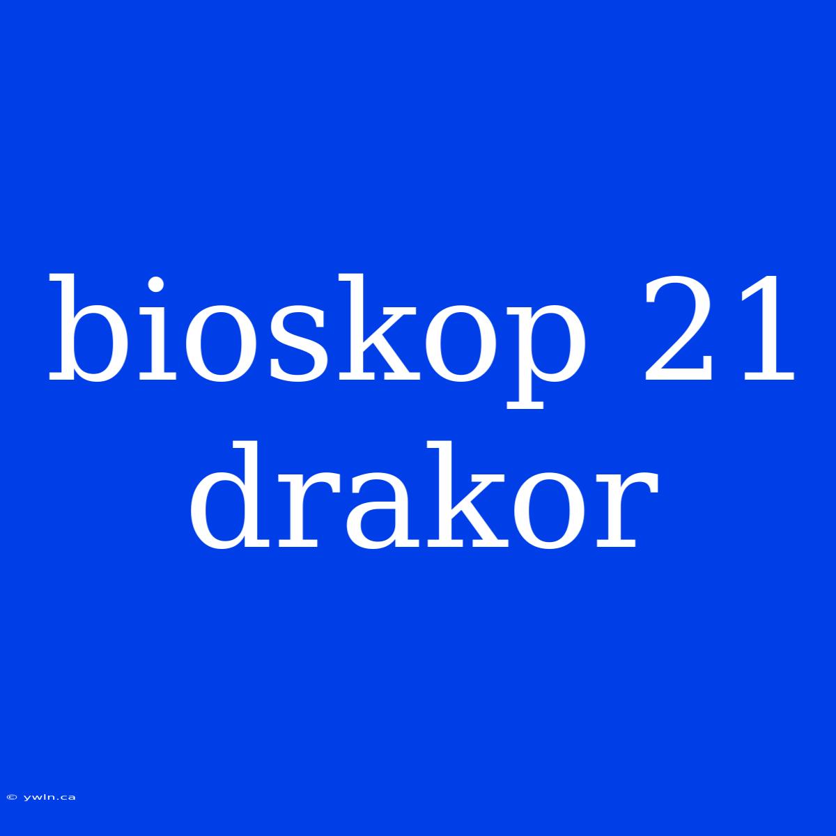 Bioskop 21 Drakor