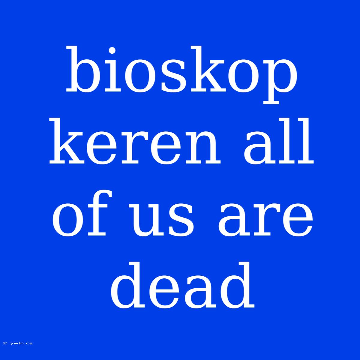 Bioskop Keren All Of Us Are Dead